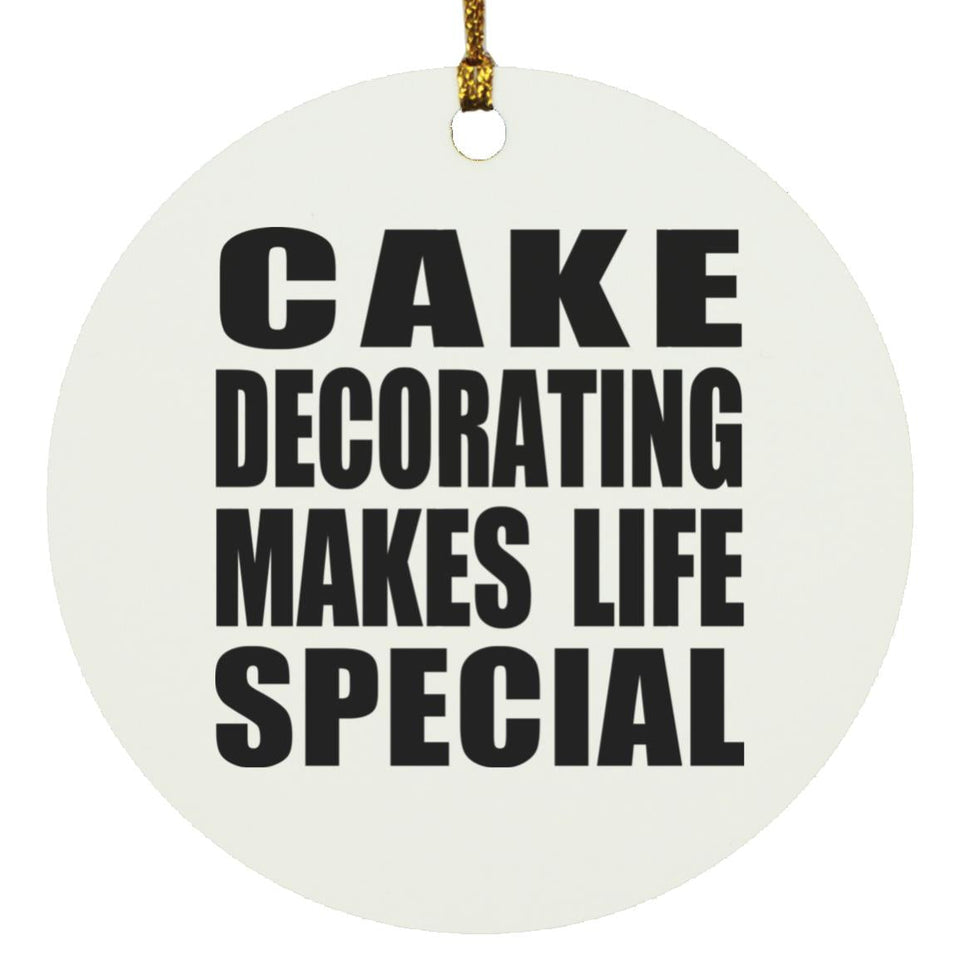 Cake Decorating Makes Life Special - Circle Ornament