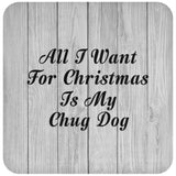 All I Want For Christmas Is My Chug Dog - Drink Coaster F
