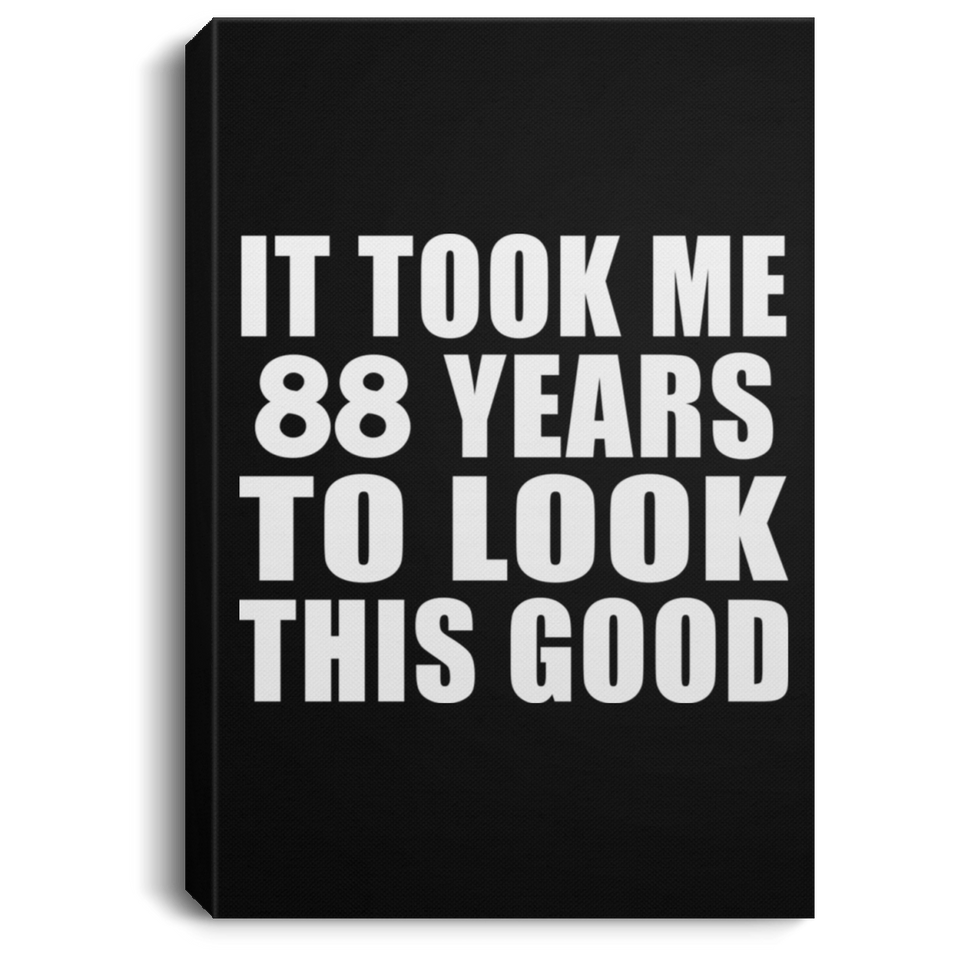 88th Birthday Took Me 88 Years To Look This Good - Canvas Portrait