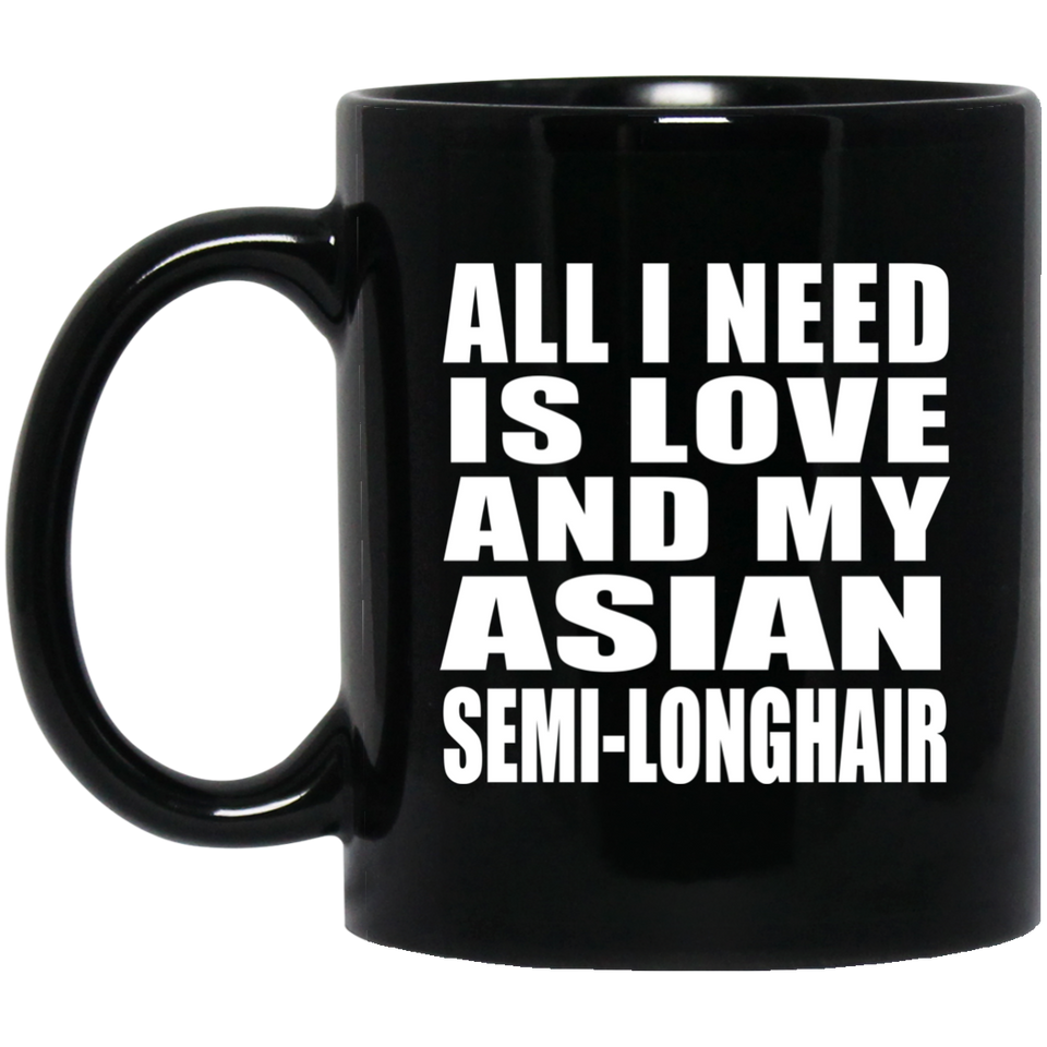 All I Need Is Love And My Asian Semi-Longhair - 11 Oz Coffee Mug Black