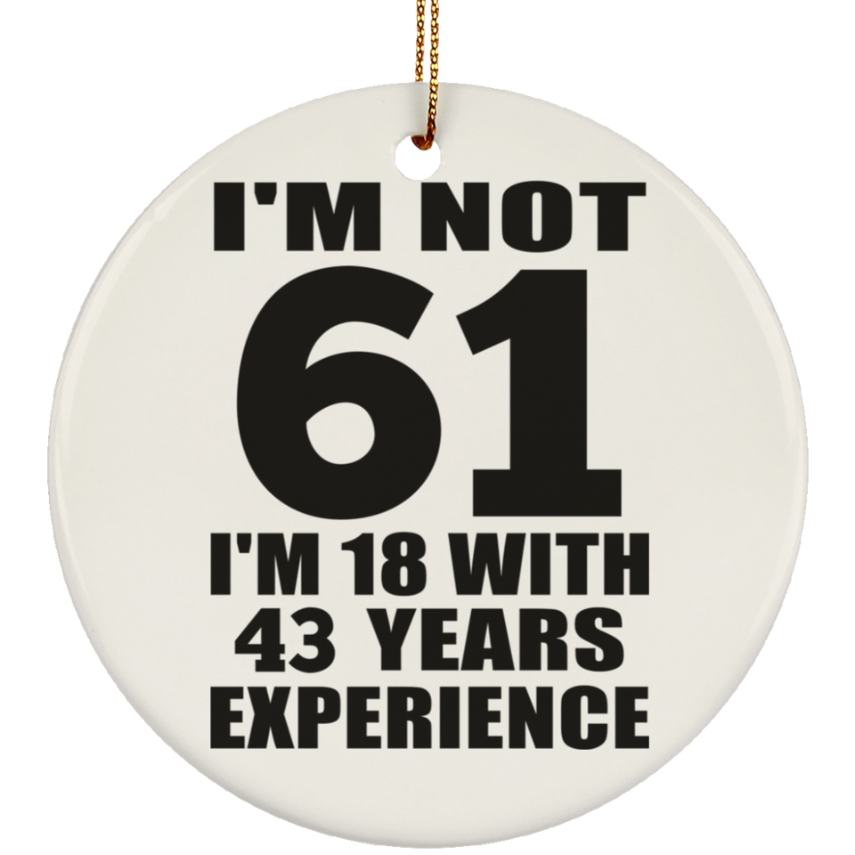 61st Birthday I'm Not 61 I'm 18 With 43 Years Experience - Circle Ornament