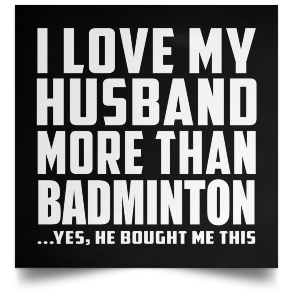 I Love My Husband More Than Badminton - Poster Square