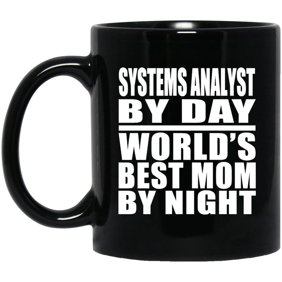 Systems Analyst By Day World's Best Mom By Night - 11 Oz Coffee Mug Black