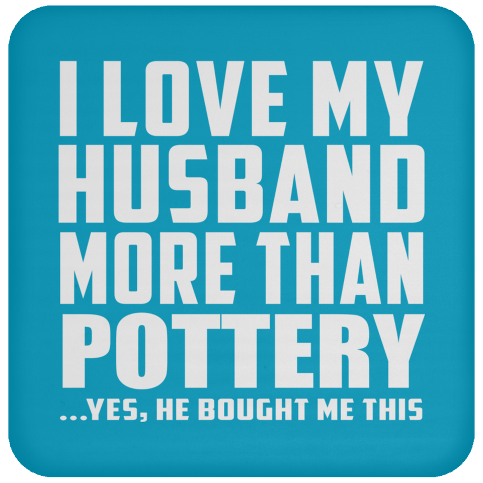 I Love My Husband More Than Pottery - Drink Coaster