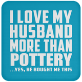 I Love My Husband More Than Pottery - Drink Coaster