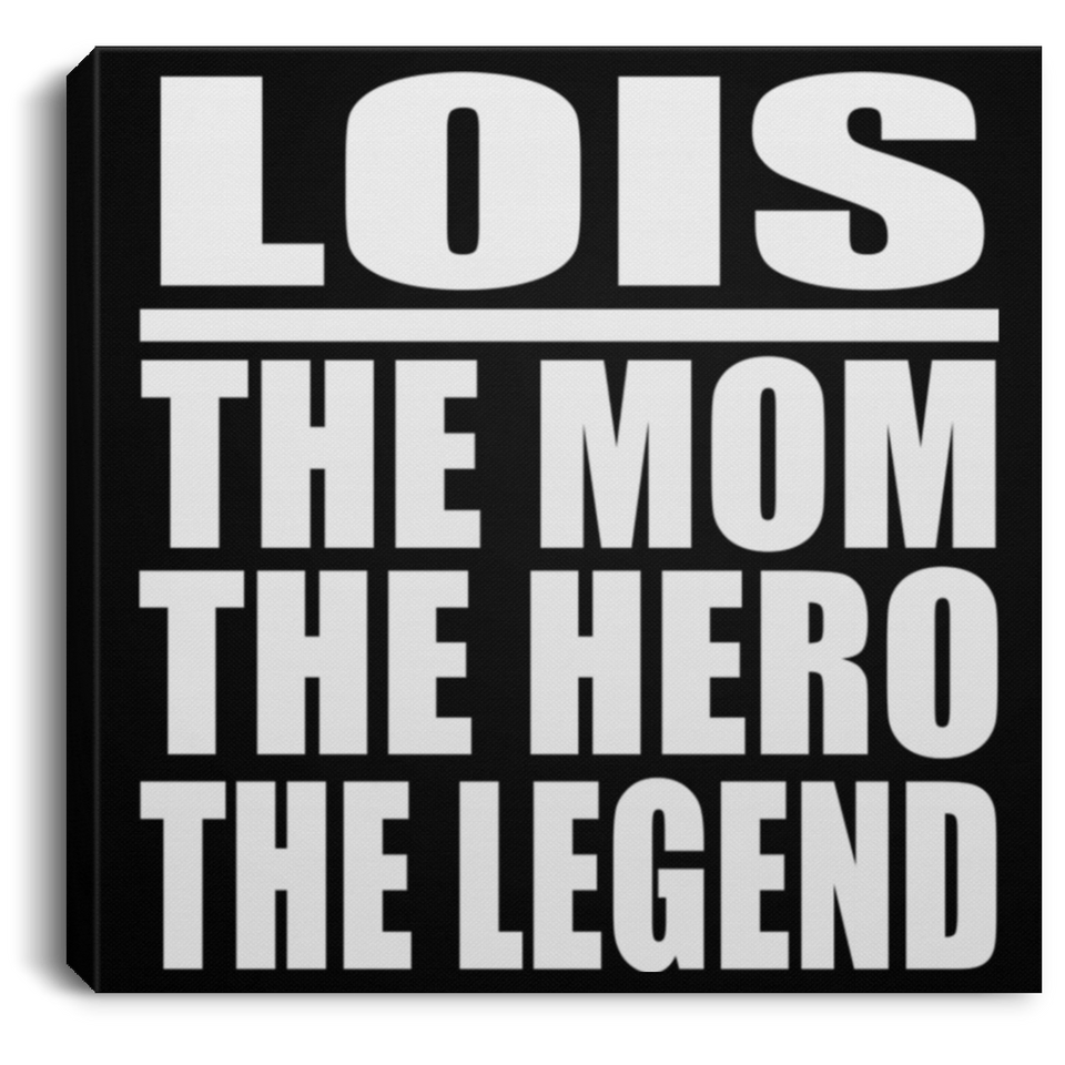 Lois The Mom The Hero The Legend - Canvas Square