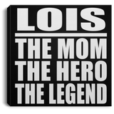 Lois The Mom The Hero The Legend - Canvas Square