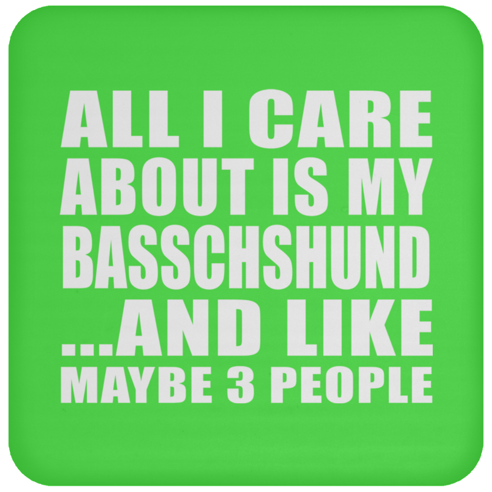 All I Care About Is My Basschshund - Drink Coaster