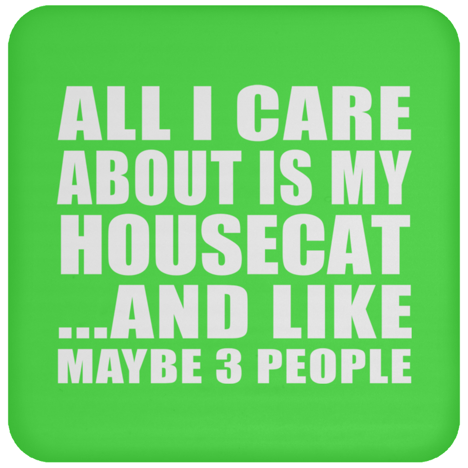 All I Care About Is My Housecat - Drink Coaster