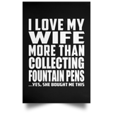 I Love My Wife More Than Collecting Fountain Pens - Poster Portrait