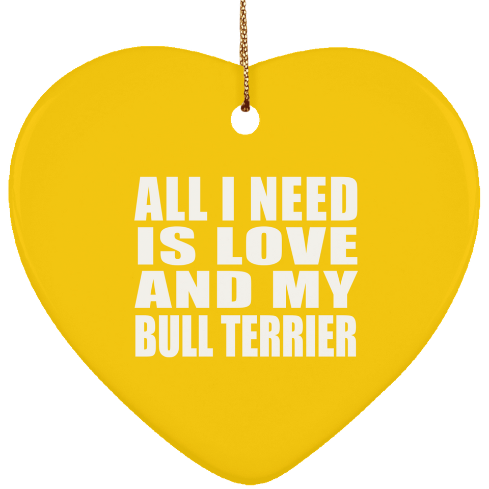 All I Need Is Love And My Bull Terrier - Heart Ornament