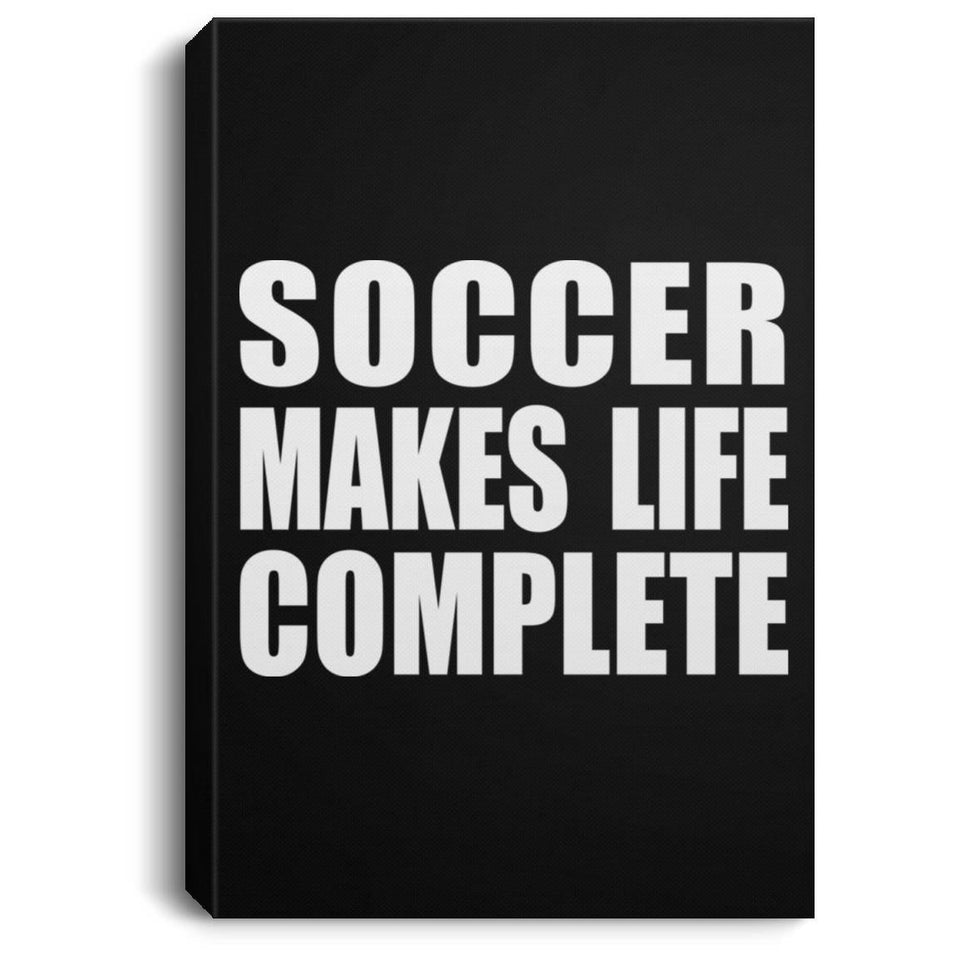 Soccer Makes Life Complete - Canvas Portrait