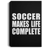 Soccer Makes Life Complete - Canvas Portrait