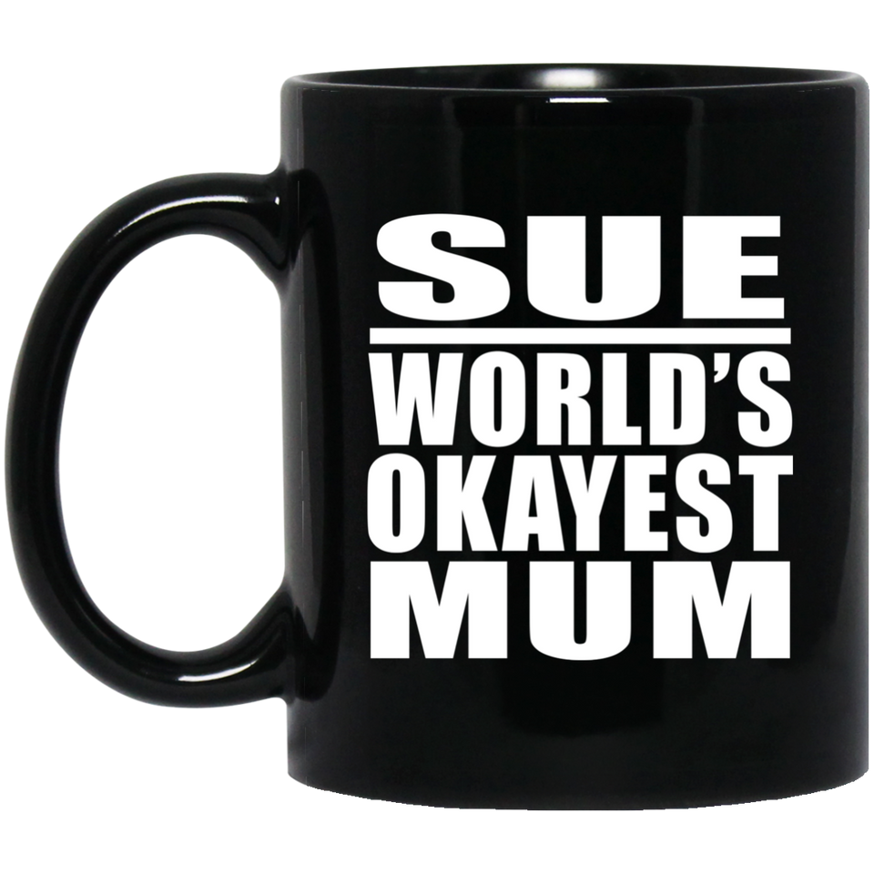 Sue World's Okayest Mum - 11 Oz Coffee Mug Black