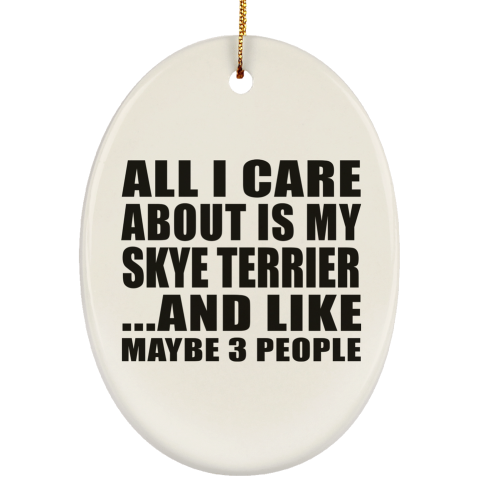 All I Care About Is My Skye Terrier - Oval Ornament