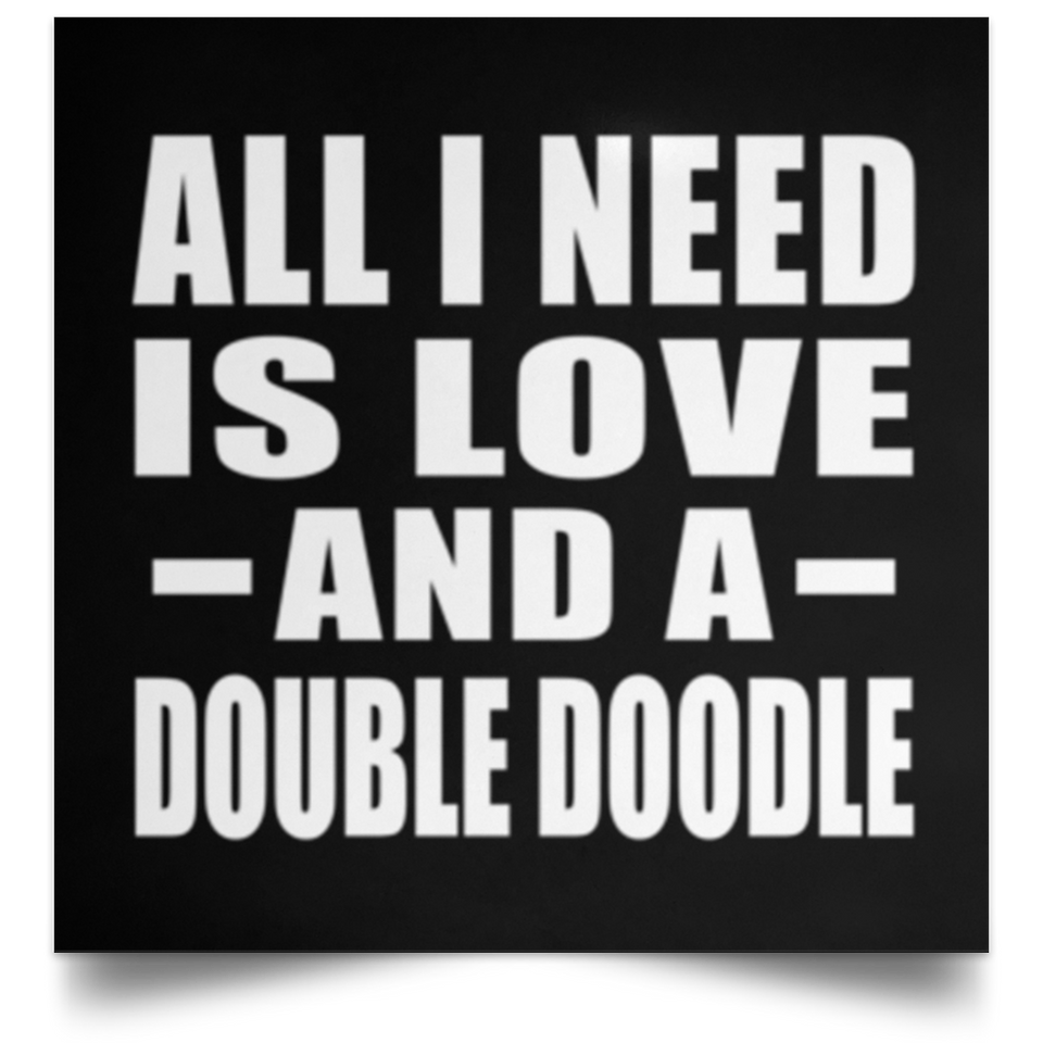 All I Need Is Love And A Double Doodle - Poster Square
