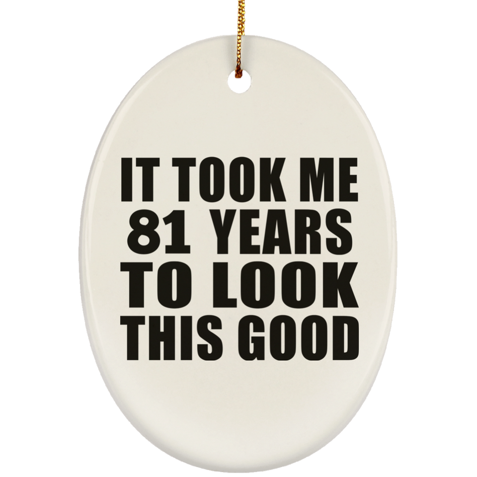 81st Birthday Took Me 81 Years To Look This Good - Oval Ornament