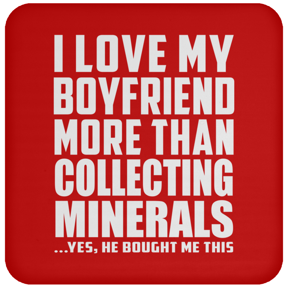 I Love My Boyfriend More Than Collecting Minerals - Drink Coaster