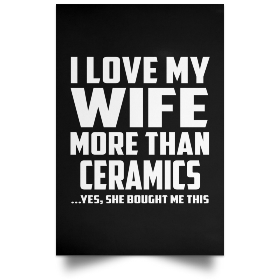I Love My Wife More Than Ceramics - Poster Portrait