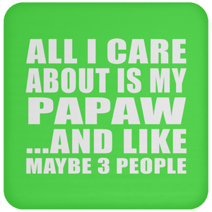 All I Care About Is My Papaw - Drink Coaster