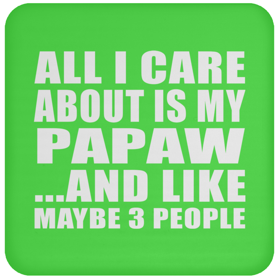 All I Care About Is My Papaw - Drink Coaster