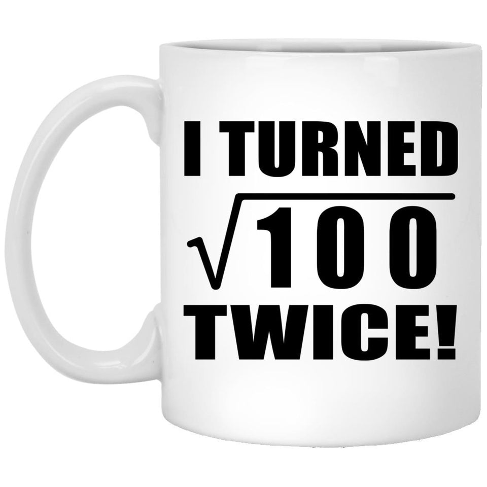 20th Birthday I Turned Square Root of 100 Twice - 11oz Coffee Mug