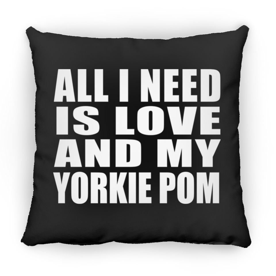 All I Need Is Love And My Yorkie Pom - Throw Pillow Black