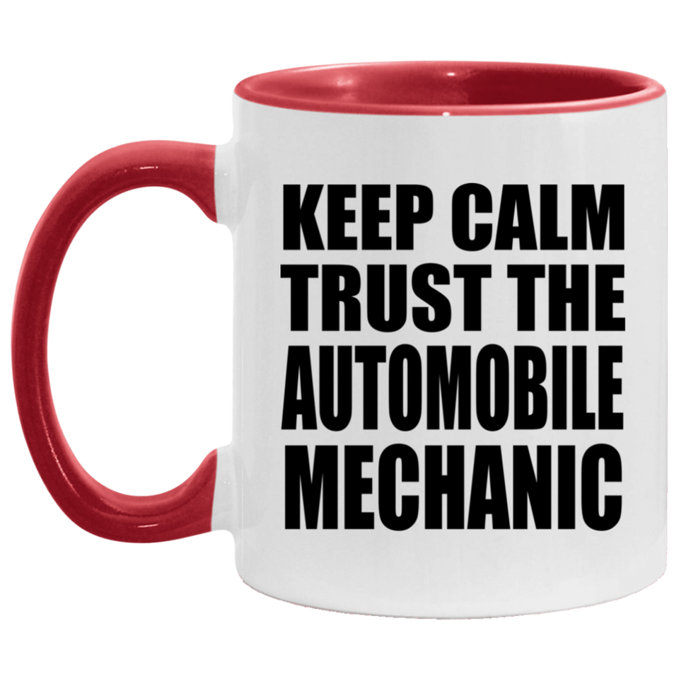 Keep Calm and Trust The Automobile Mechanic - 11oz Accent Mug Red