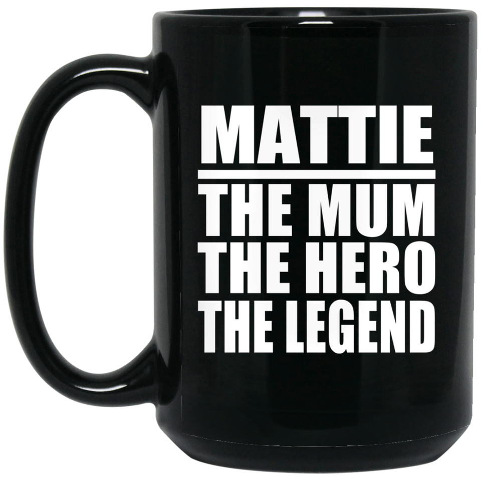 Mattie The Mum The Hero The Legend - 15 Oz Coffee Mug Black