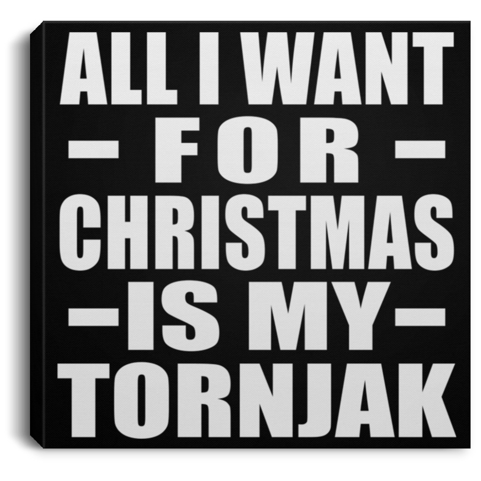 All I Want For Christmas Is My Tornjak - Canvas Square