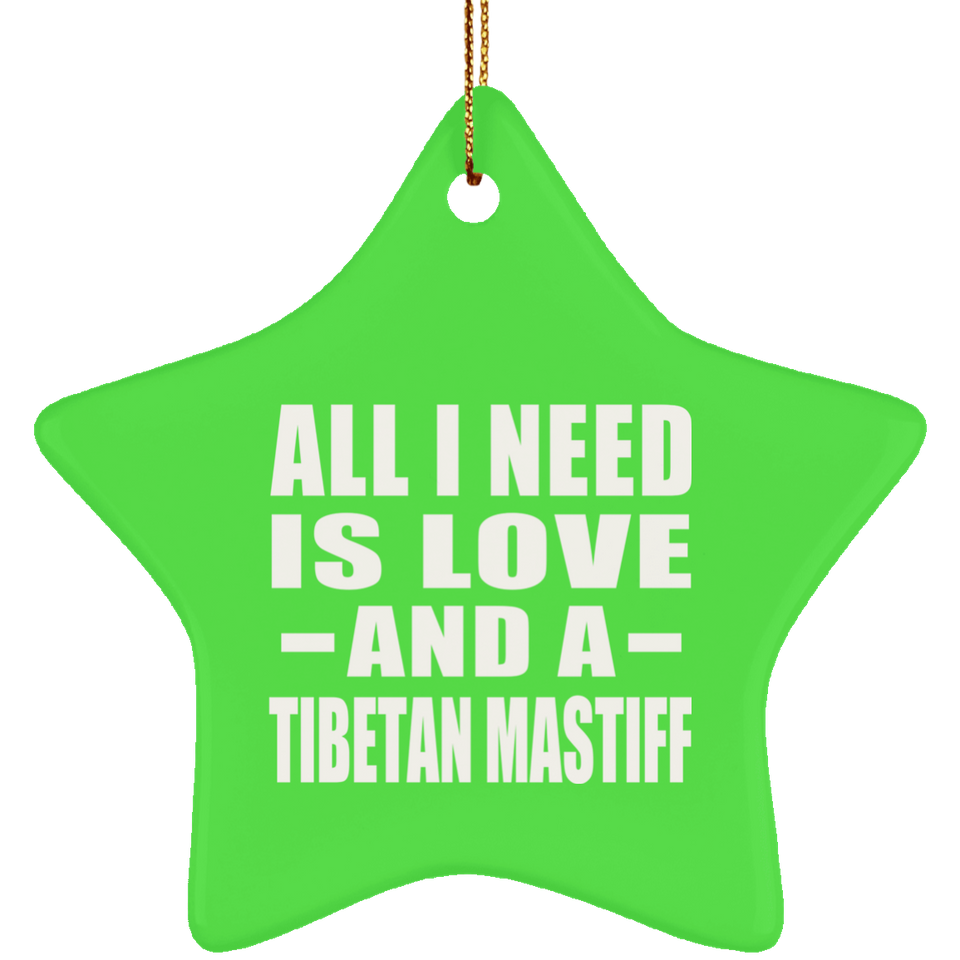 All I Need Is Love And A Tibetan Mastiff - Star Ornament
