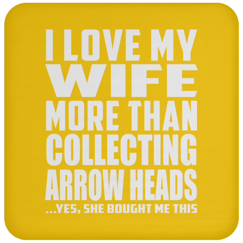 I Love My Wife More Than Collecting Arrow Heads - Drink Coaster