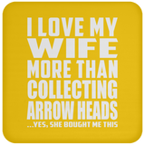 I Love My Wife More Than Collecting Arrow Heads - Drink Coaster