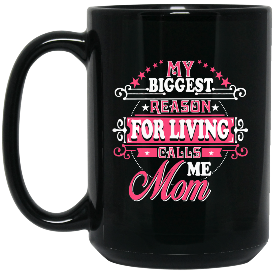 My Biggest Reason For Living Calls Me Mom - 15 Oz Coffee Mug Black