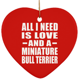 All I Need Is Love And A Miniature Bull Terrier - Heart Ornament