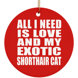 All I Need Is Love And My Exotic Shorthair Cat - Circle Ornament