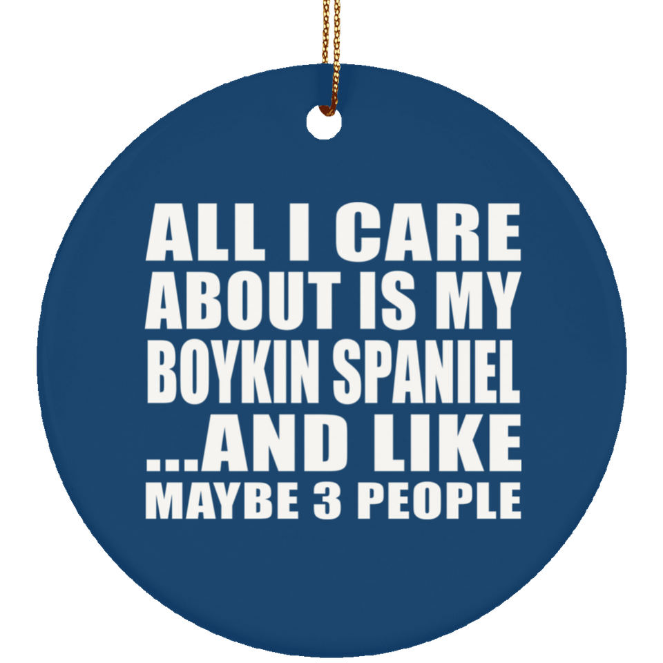 All I Care About Is My Boykin Spaniel - Circle Ornament