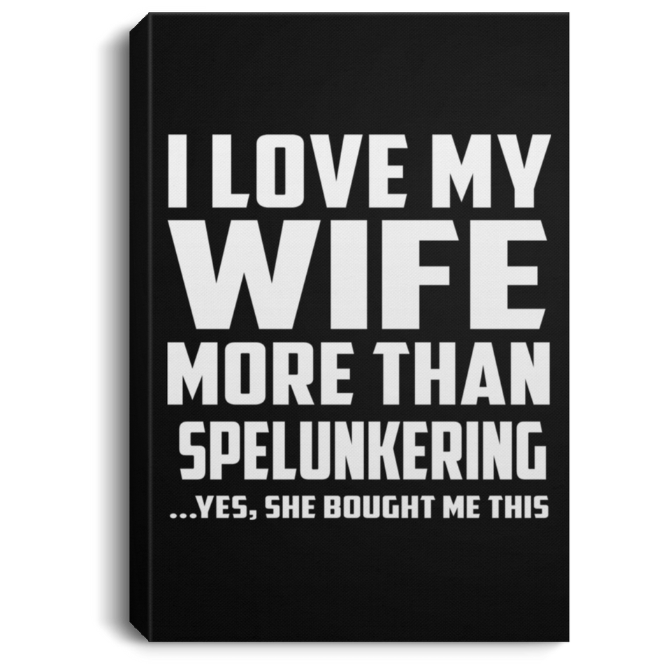 I Love My Wife More Than Spelunkering - Canvas Portrait