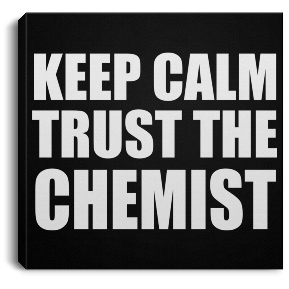 Keep Calm and Trust The Chemist - Canvas Square