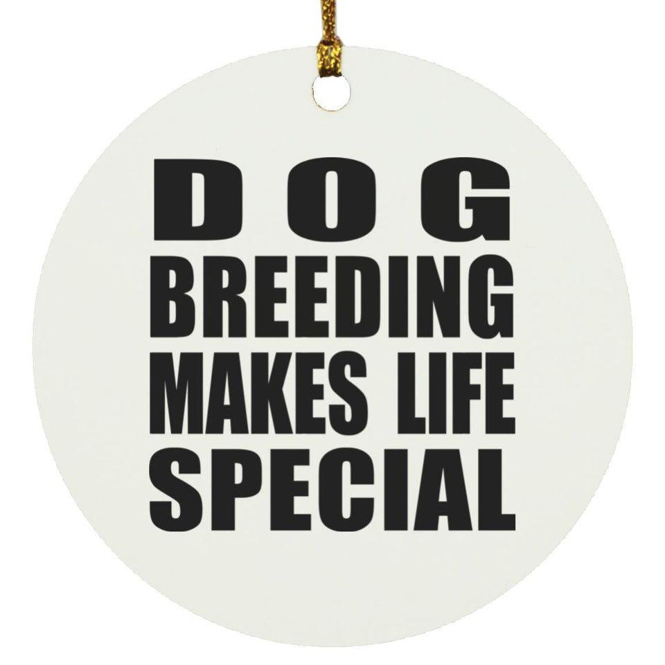 Dog Breeding Makes Life Special - Circle Ornament