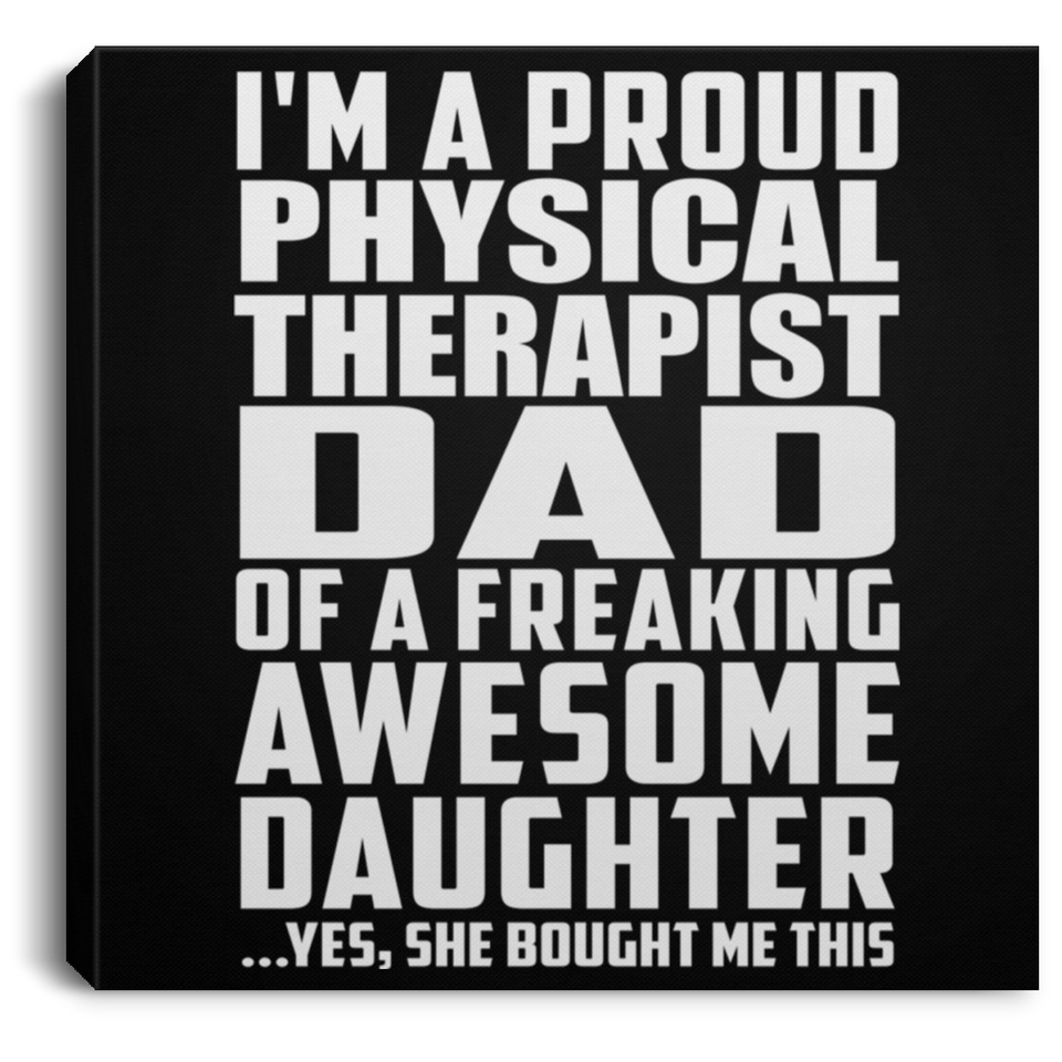 Proud Physical Therapist Dad Of Awesome Daughter - Canvas Square