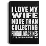 I Love My Wife More Than Collecting Pinball Machines - Canvas Portrait