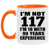 117th Birthday I'm Not 117 I'm 18 With 99 Years Experience - 11oz Accent Mug Orange