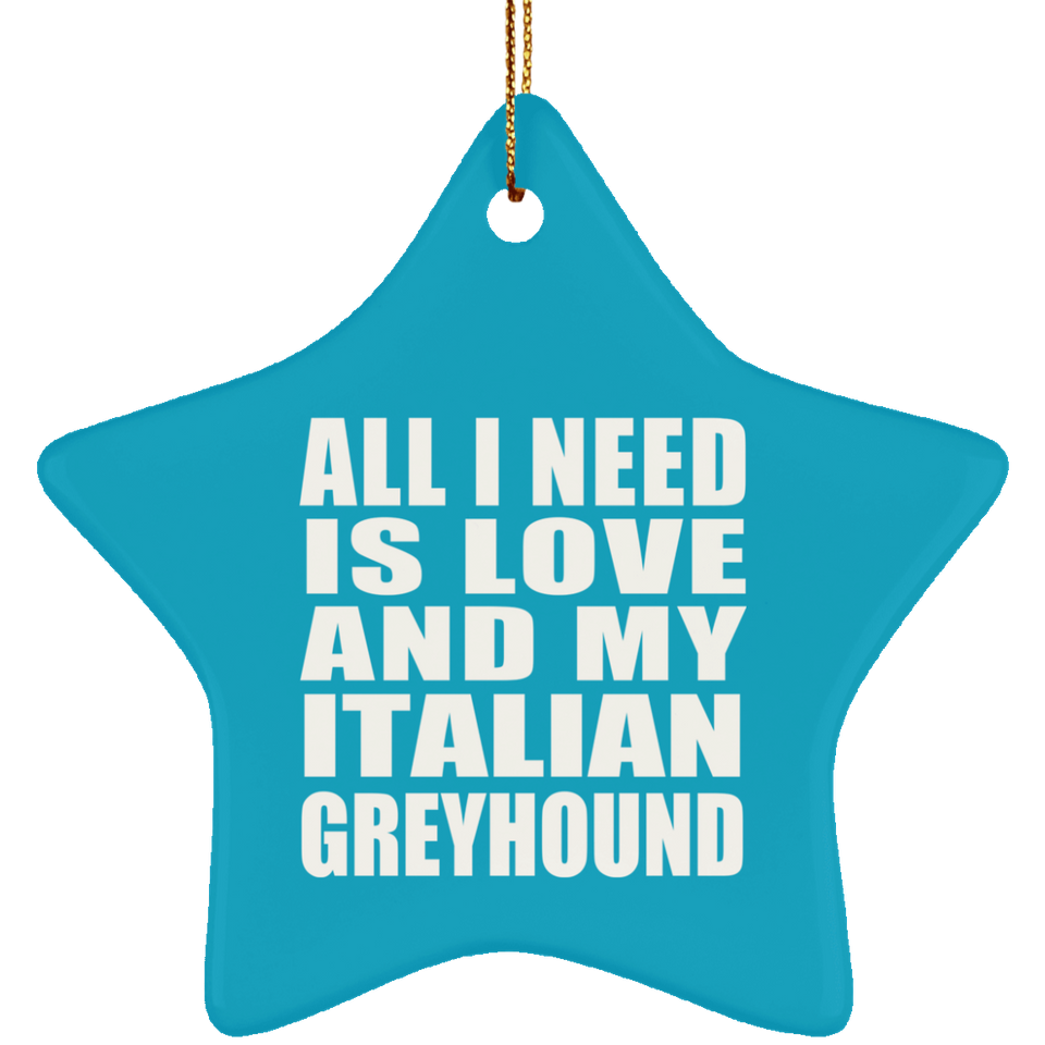 All I Need Is Love And My Italian Greyhound - Star Ornament
