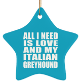 All I Need Is Love And My Italian Greyhound - Star Ornament
