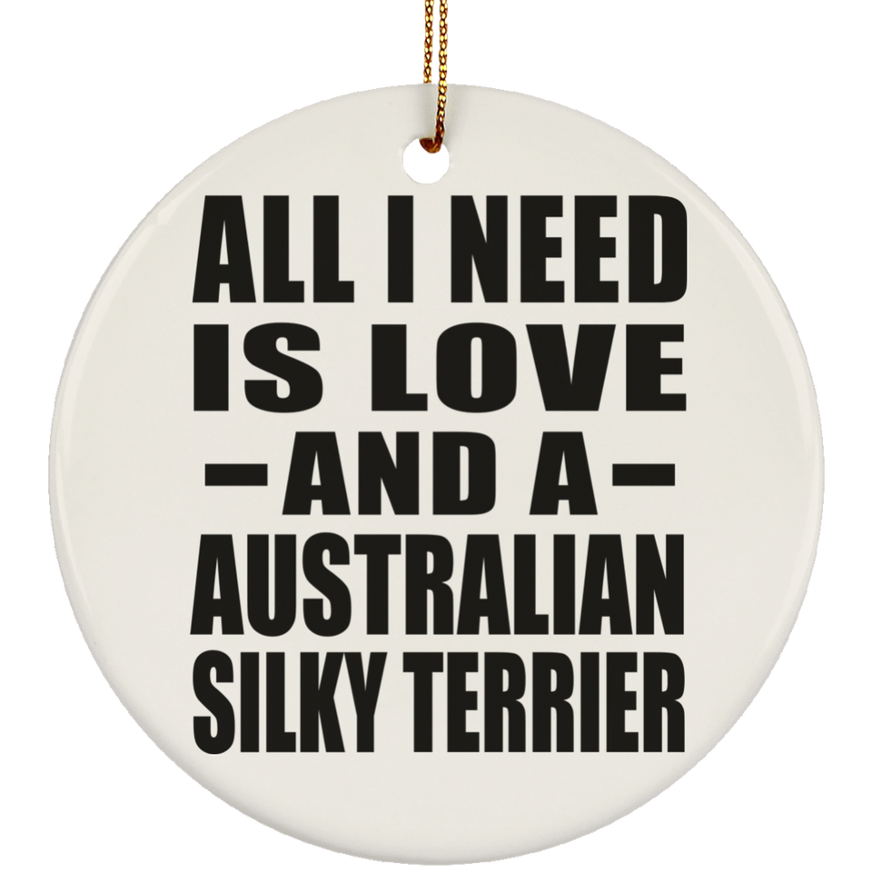 All I Need Is Love And A Australian Silky Terrier - Circle Ornament