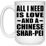 All I Need Is Love And A Chinese Shar-Pei - 15 Oz Coffee Mug