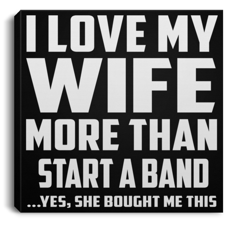 I Love My Wife More Than Start A Band - Canvas Square