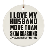 I Love My Husband More Than Skim Boarding - Circle Ornament