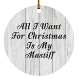 All I Want For Christmas Is My Mastiff - Circle Ornament F